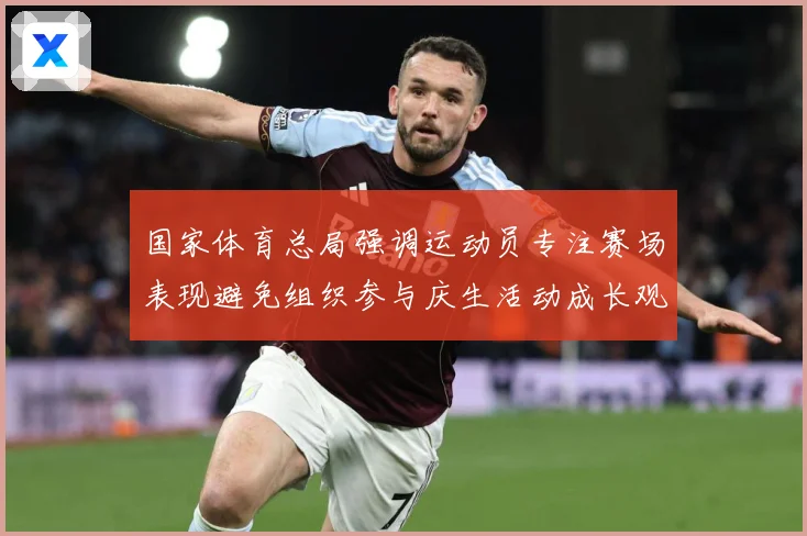 国家体育总局强调运动员专注赛场表现避免组织参与庆生活动成长观察：最新赛事动态与深度分析