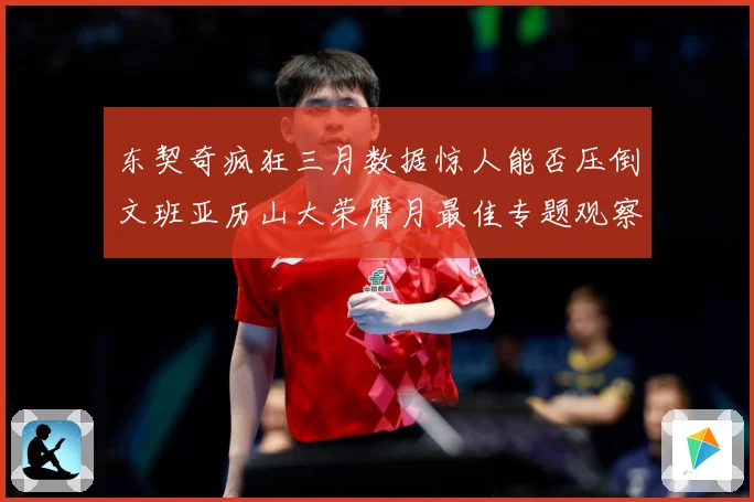 东契奇疯狂三月数据惊人能否压倒文班亚历山大荣膺月最佳专题观察：最新赛事动态与深度分析