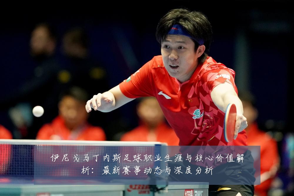 伊尼戈马丁内斯足球职业生涯与核心价值解析:最新赛事动态与深度分析